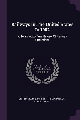 Railways In The United States In 1902: A Twenty-two Year Review Of Railway Operations
