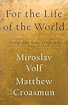 Book cover for For the Life of the World (Theology for the Life of the World): Theology That Makes a Difference