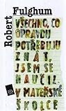 Všechno, co opravdu potřebuju znát, jsem se naučil v mateřské... by Robert Fulghum