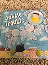 Bubble Trouble Bubble Trouble