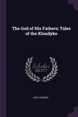 The God of His Fathers; Tales of the Klondyke