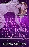 Light Between Two Dark Places by Ginna Moran