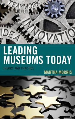 Leading Museums Today: Theory and Practice (American Association for State and Local History)