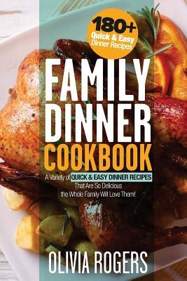 Family Dinner Cookbook: A Variety of 180+ Quick & Easy Dinner Recipes That Are So Delicious the Whole Family Will Love Them! (Paperback)