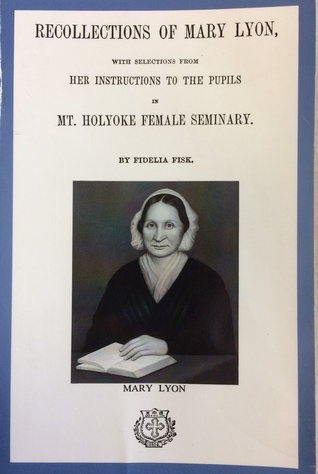 Recollections of Mary Lyon, With Selections from Her Instructions to the Pupils in Mt. Holyoke Female Seminary