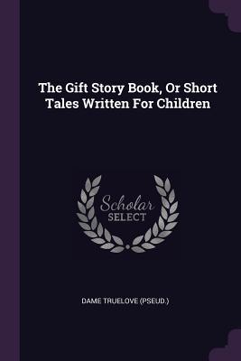 The Gift Story Book, Or Short Tales Written For Children