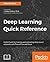 Deep Learning Quick Reference: Over 10 secret hacks for training and optimizing deep neural networks with TensorFlow and Keras