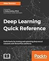 Deep Learning Quick Reference: Over 10 secret hacks for training and optimizing deep neural networks with TensorFlow and Keras