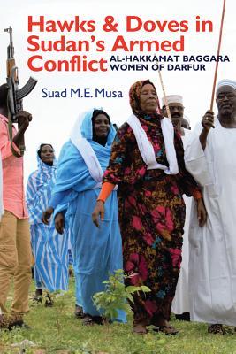 Hawks and Doves in Sudan's Armed Conflict: Al-Hakkamat Baggara Women of Darfur (Eastern Africa Series, 51)