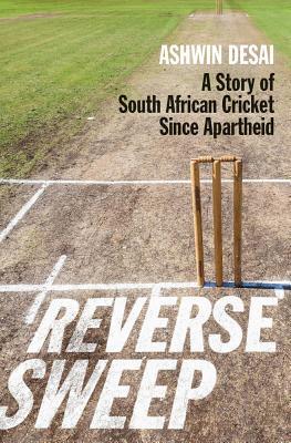 Reverse Sweep: A Story of South African Cricket since Apartheid