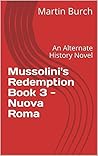 Mussolini's Redemption Book 3 - Nuova Roma: An Alternate History Novel