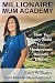 Millionaire Mum Academy: How To Easily Build Your Mumpreneur Business Empire