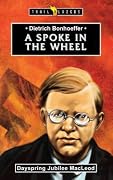 Dietrich Bonhoeffer: A Spoke in the Wheel