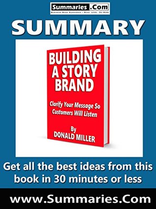 Summary of: BUILDING A STORY BRAND -- Written by DONALD MILLER: Business Book Summaries -- Get all the best ideas from this book in 30 minutes or less.