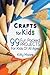 Crafts for Kids: 99 Fun Packed Projects for Kids of All Ages!