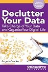 Declutter Your Data: Take Charge of Your Data and Organize Your Digital Life (Reference Series)