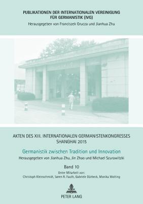 Akten des XIII. Internationalen Germanistenkongresses Shanghai 2015 - Germanistik zwischen Tradition und Innovation (Publikationen der Internationalen ... für Germanistik (IVG)) (German Edition)