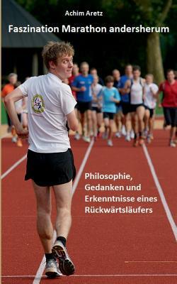 Faszination Marathon andersherum: Philosophie, Gedanken und Erkenntnisse eines Rückwärtsläufers (German Edition)