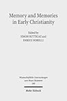 Memory and Memories in Early Christianity: Proceedings of the International Conference held at the Universities of Geneva and Lausanne (June 2-3, ... Untersuchungen Zum Neuen Testament, 398)