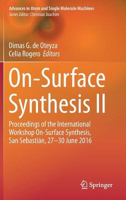 On-Surface Synthesis II: Proceedings of the International Workshop On-Surface Synthesis, San Sebastián, 27-30 June 2016 (Advances in Atom and Single Molecule Machines)