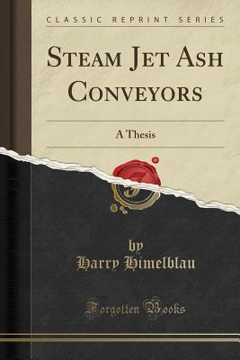 Steam Jet Ash Conveyors: A Thesis (Classic Reprint)