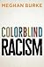 Colorblind Racism by Meghan A. Burke