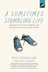 A Sometimes Stumbling Life: Making Sense of Our Struggles and God's Grace in the Journey of Faith