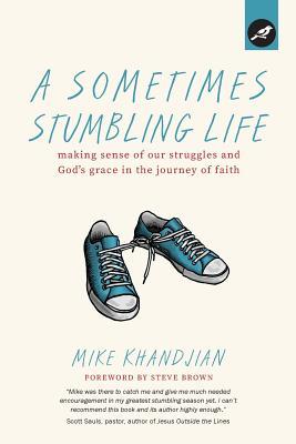 A Sometimes Stumbling Life: Making Sense of Our Struggles and God's Grace in the Journey of Faith (Paperback)