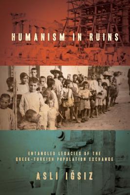 Humanism in Ruins: Entangled Legacies of the Greek-Turkish Population Exchange (Hardcover)