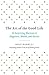 The Art of the Good Life: 52 Surprising Shortcuts to Happiness, Wealth, and Success
