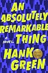 An Absolutely Remarkable Thing by Hank Green