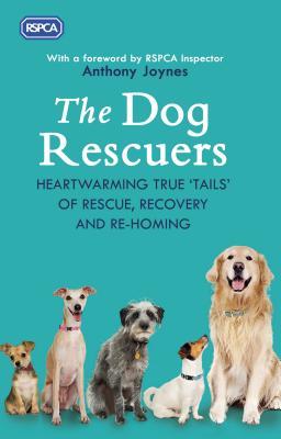 The Dog Rescuers: Heartwarming true trails of rescue, recovery and rehoming