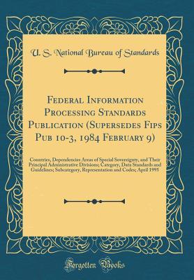 Federal Information Processing Standards Publication (Supersedes Fips Pub 10-3, 1984 February 9): Countries, Dependencies Areas of Special ... Standards and Guidelines; Subcategory, Rep