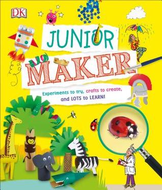Junior Maker: Experiments to Try, Crafts to Create, and Lots to Learn! (Hardcover)