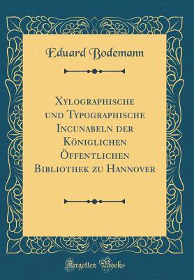 Xylographische und Typographische Incunabeln der Königlichen Öffentlichen Bibliothek zu Hannover