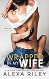 Wrapped In My Wife by Alexa Riley