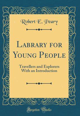 Labrary for Young People: Travellers and Explorers With an Introduction (Classic Reprint)