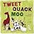 Tweet, Quack Moo