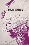 Morality and Architecture: The Development of a Theme in Architectural History and Theory from the Gothic Revival to the Modern Movement