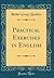 Practical Exercises in English (Classic Reprint)