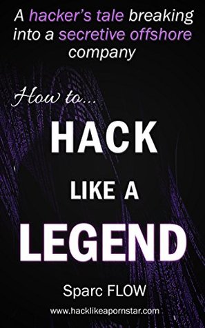 How to Hack Like a LEGEND: A hacker’s tale breaking into a secretive offshore company (Hacking the planet Book 7)