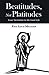 Beatitudes, Not Platitudes:...