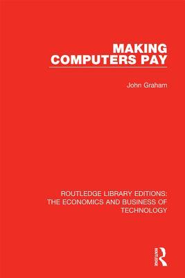 Making Computers Pay (Routledge Library Editions: The Economics and Business of Technology)