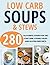 SOUPS: LOW CARB COOKBOOK: 280 Amazing Low Carb Soups for the Low Carb, Atkins, Paleo and Gluten Free Diets (low carb recipes, slow cooker, pressure cooker, instant pot, paleo, vegetarian keto)