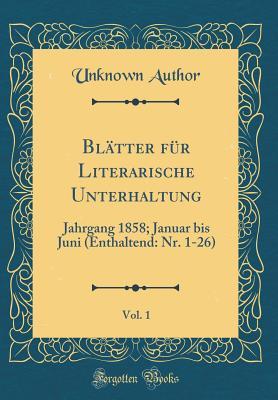 Blätter für Literarische Unterhaltung, Vol. 1: Jahrgang 1858; Januar bis Juni (Enthaltend: Nr. 1-26) (Classic Reprint) (German Edition)