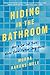 Hiding in the Bathroom: How to Get Out There When You'd Rather Stay Home – A Breakthrough Guide for Introverts on Career Success and Work-Life Balance