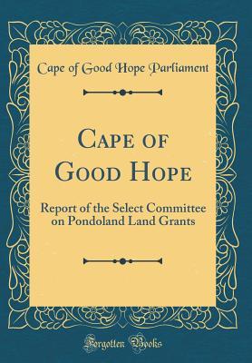 Cape of Good Hope: Report of the Select Committee on Pondoland Land Grants (Classic Reprint)