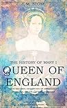 The History of Mary I, Queen of England: as found in the public records, despatches of ambassadors in original private letters, and other contemporary documents The History of Mary I, Queen of England: as found in the public records, despatches of ambassadors in original private letters, and other contemporary documents