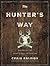 The Hunter's Way: A Guide to the Heart and Soul of Hunting
