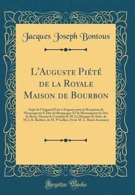 L'Auguste Piété de la Royale Maison de Bourbon: Sujet de l'Appareil Fait à Avignon pour la Reception de Monseigneur le Duc de Bourgogne Et de ... Barbier, de M. P Gollier, E (French Edition)